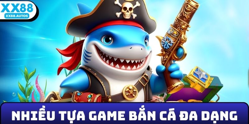 Nhiều tựa game bắn cá đa dạng