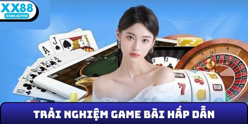 Trải nghiệm game bài hấp dẫn