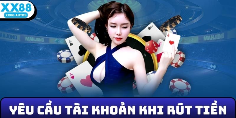 Yêu cầu về tài khoản khi rút tiền XX88